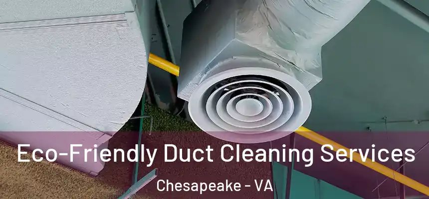  Eco-Friendly Duct Cleaning Services Chesapeake - VA